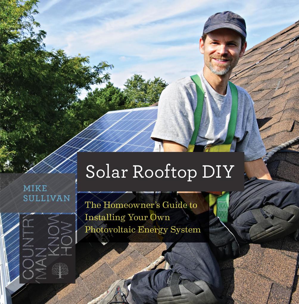 Solar Rooftop DIY: The Homeowner‘s Guide to Installing Your Own Photovoltaic Energy System (Countryman Know How)