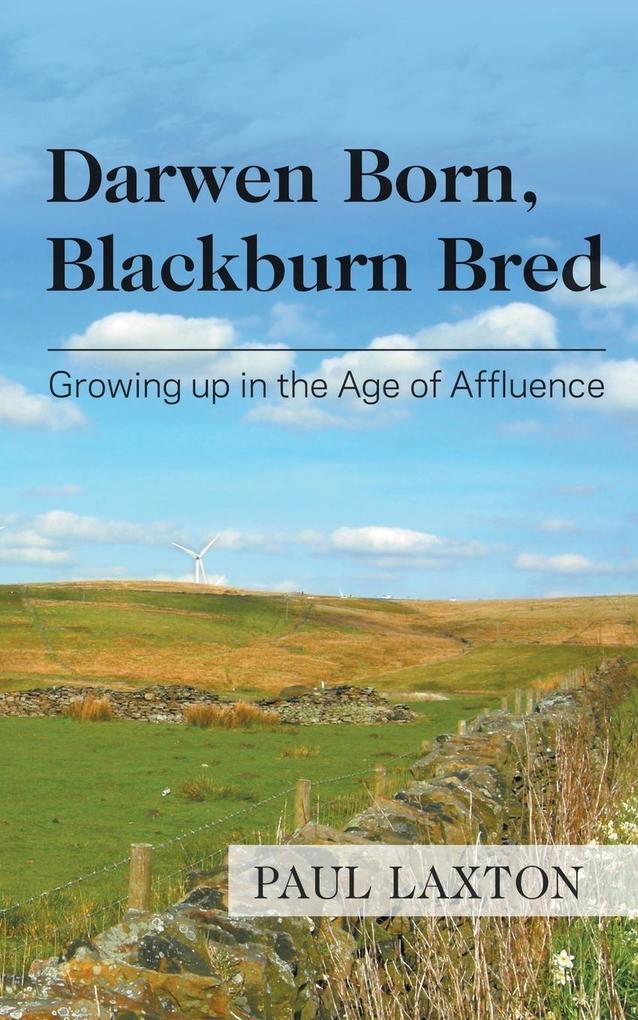 Darwen Born Blackburn Bred: Growing up in the Age of Affluence