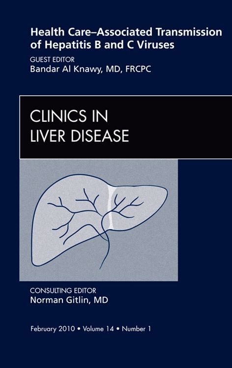 Health Care-Associated Transmission of Hepatitis B and C Viruses An Issue of Clinics in Liver Disea