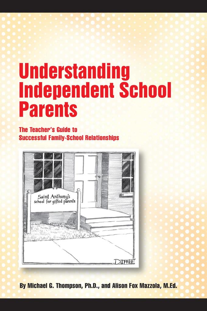 Understanding Independent School Parents: The Teacher‘s Guide to Successful Family-School Relationships