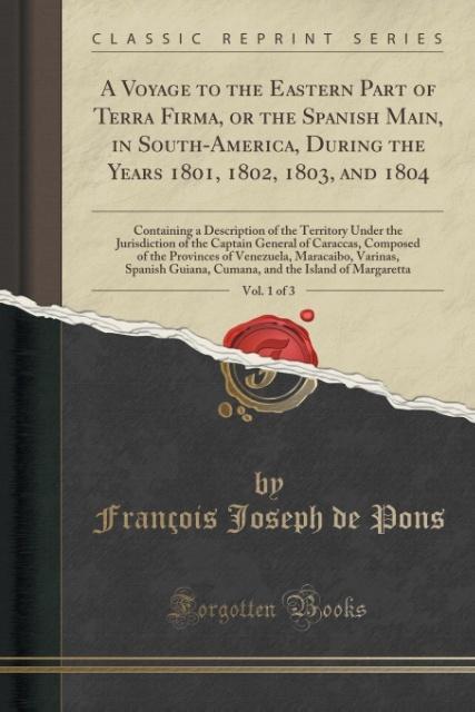 A Voyage to the Eastern Part of Terra Firma, or the Spanish Main, in South-America, During the Years 1801, 1802, 1803, and 1804, Vol. 1 of 3 als T...