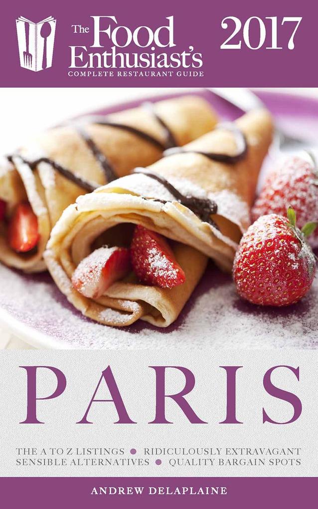 Paris - 2017 (The Food Enthusiast‘s Complete Restaurant Guide)