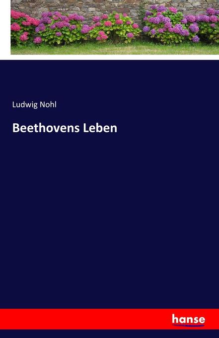Beethovens Leben - Ludwig Nohl