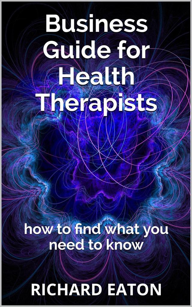 Business Guide for Health Therapists: How to Find What You Need to Know (Business: things you need to know #2)