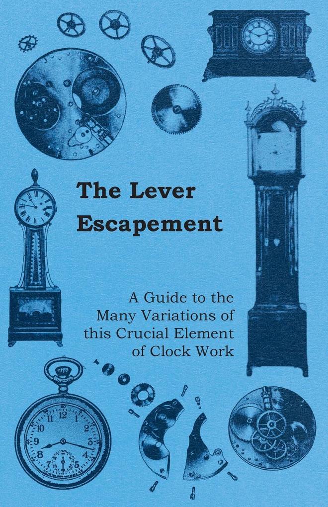 The Lever Escapement - A Guide to the Many Variations of this Crucial Element of Clock Work