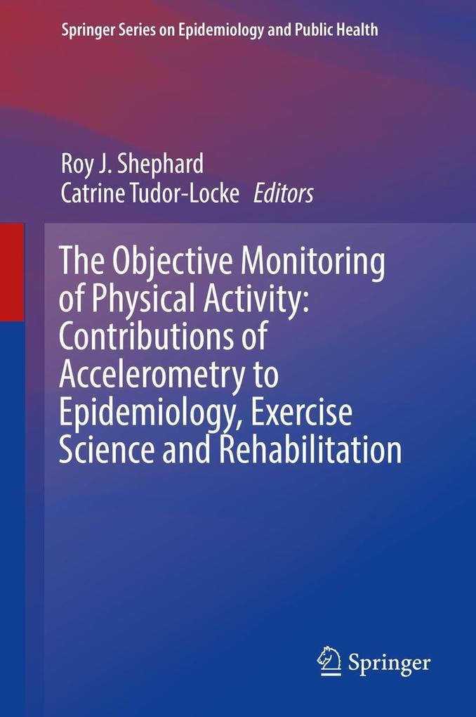 The Objective Monitoring of Physical Activity: Contributions of Accelerometry to Epidemiology Exercise Science and Rehabilitation