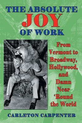The Absolute Joy of Work: From Vermont to Broadway Hollywood and Damn Near ‘Round the World