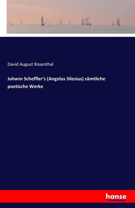 Johann Scheffler‘s (Angelus Silesius) sämtliche poetische Werke