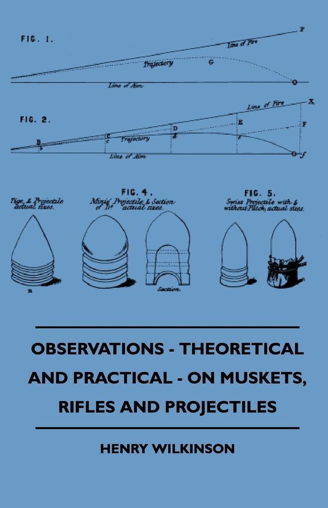 Observations - Theoretical And Practical - On Muskets Rifles And Projectiles