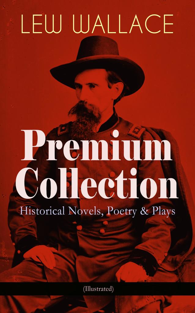 LEW WALLACE Premium Collection: Historical Novels Poetry & Plays (Illustrated)