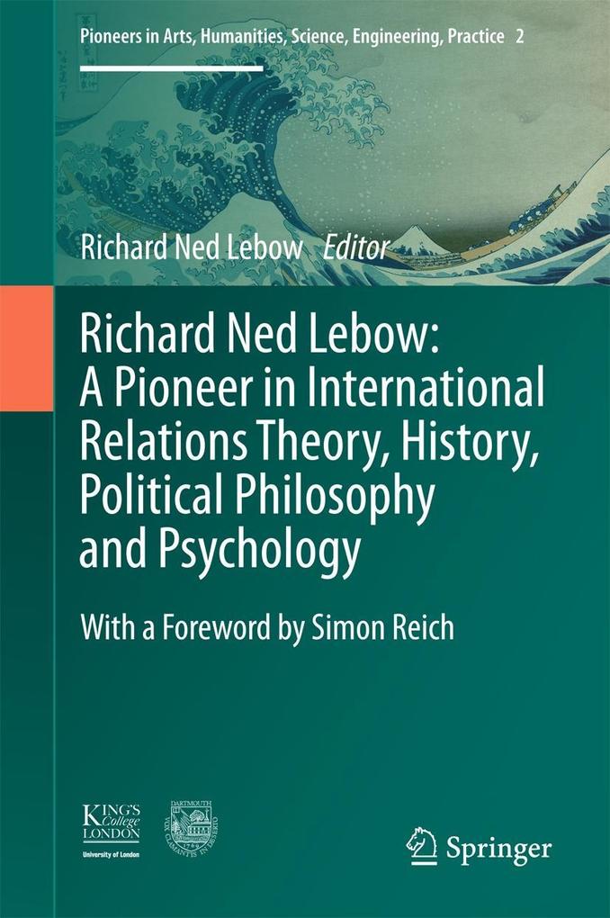 Richard Ned Lebow: A Pioneer in International Relations Theory History Political Philosophy and Psychology