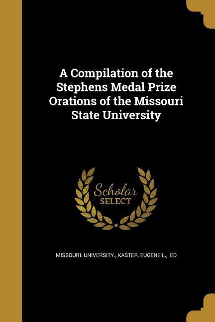 A Compilation of the Stephens Medal Prize Orations of the Missouri State University