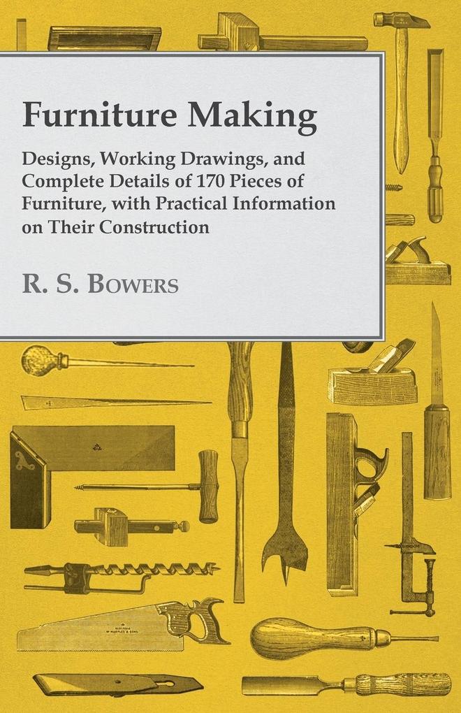 Furniture Making - s Working Drawings and Complete Details of 170 Pieces of Furniture with Practical Information on Their Construction