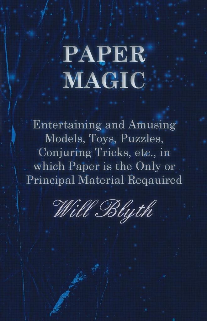 Paper magic - Entertaining and Amusing Models Toys Puzzles Conjuring Tricks etc. in which Paper is the Only or Principal Material Required