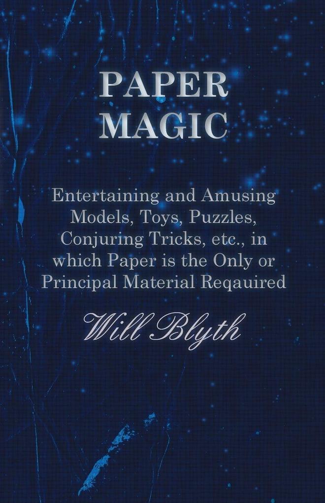 Paper magic - Entertaining and Amusing Models Toys Puzzles Conjuring Tricks etc. in which Paper is the Only or Principal Material Required