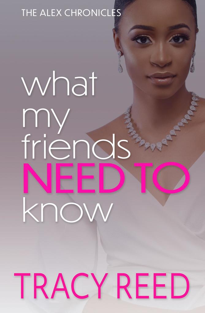 What My Friends Need To Know (The Alex Chronicles #2)