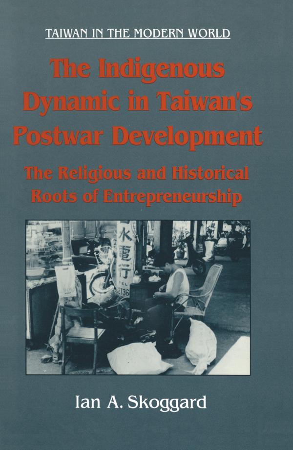 The Indigenous Dynamic in Taiwan‘s Postwar Development: Religious and Historical Roots of Entrepreneurship