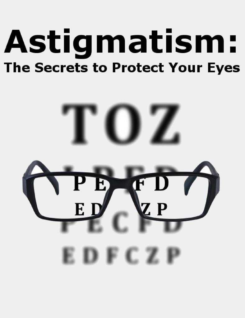 Astigmatism: The Secrets to Protect Your Eyes