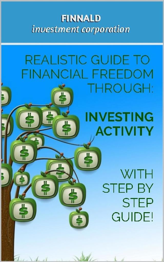 Realistic Guide to Financial Freedom Through: Investing Activity. With step-by-step guide! (How to make millions with a simple investing strategy part 1 #1)
