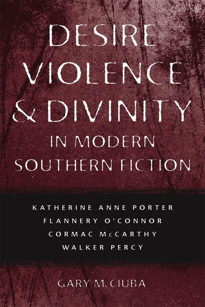 Desire Violence and Divinity in Modern Southern Fiction - Gary M. Ciuba