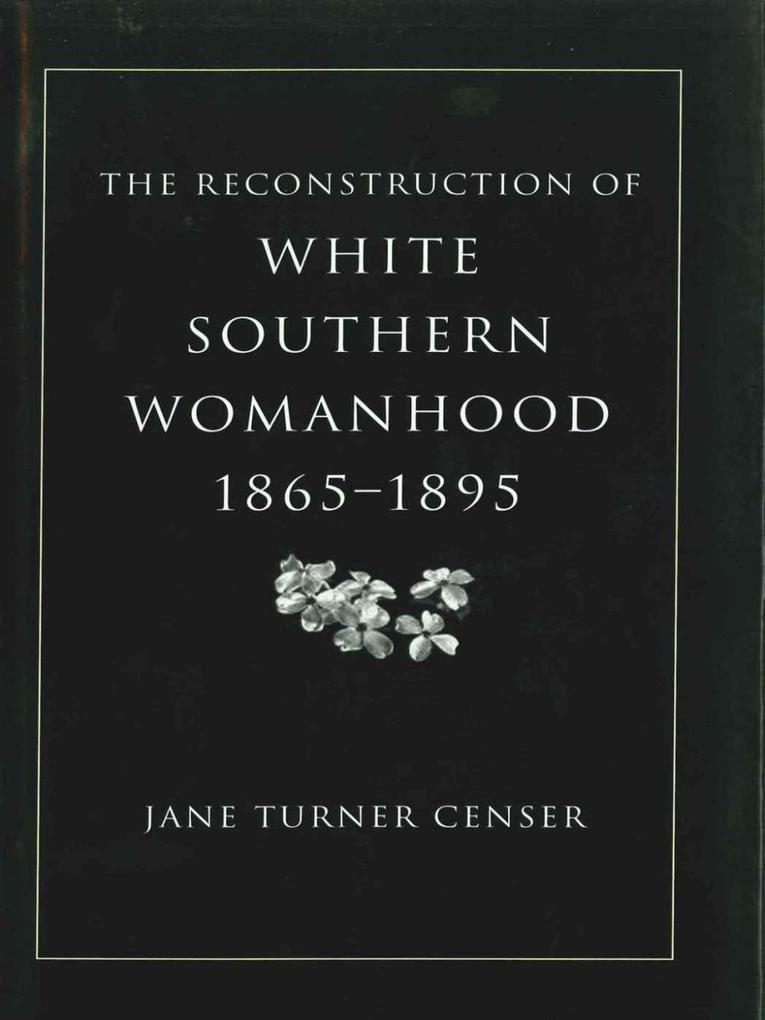 The Reconstruction of White Southern Womanhood 1865-1895