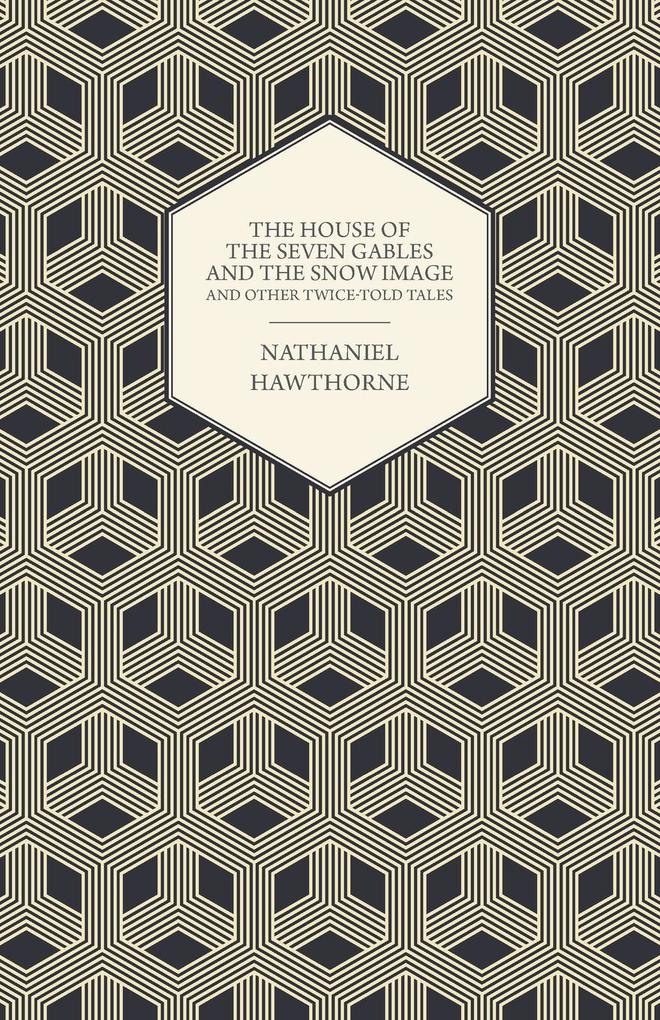 The House of the Seven Gables and the Snow Image and Other Twice-Told Tales