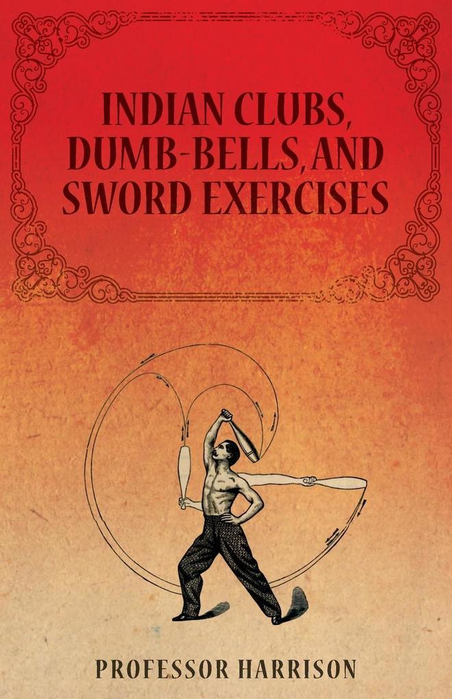 Indian Clubs Dumb-Bells and Sword Exercises