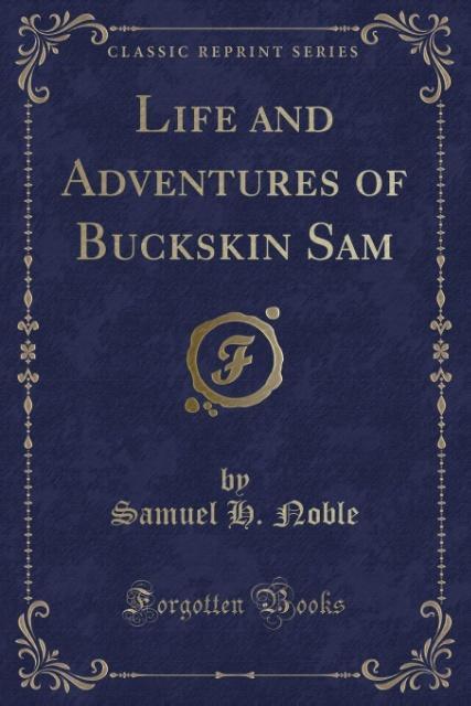 Life and Adventures of Buckskin Sam (Classic Reprint) als Taschenbuch von Samuel H. Noble
