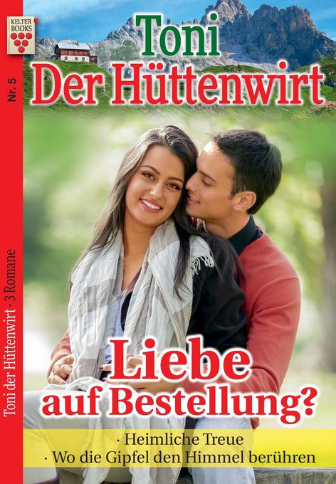 Image of Toni der Hüttenwirt Nr. 5: Liebe auf Bestellung? / Heimliche Treue / Wo die Gipfel den Himmel berühren