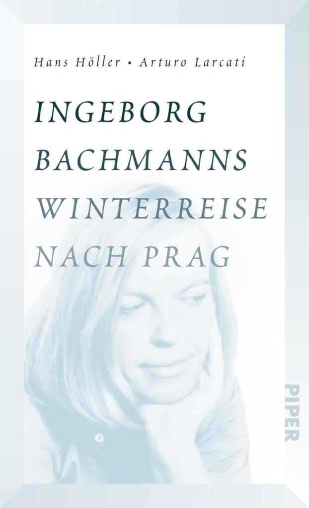 Ingeborg Bachmanns Winterreise nach Prag - Hans Höller/ Arturo Larcati