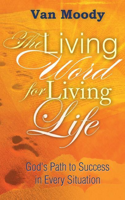 The Living Word for Living LIfe: God‘s Path to Success in Every Situation
