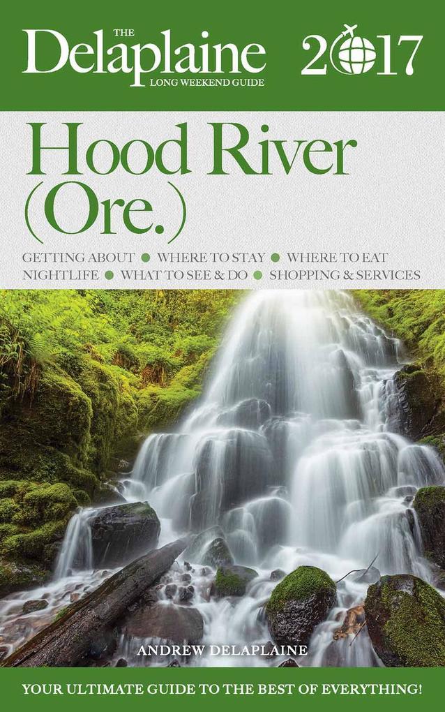 Hood River (Ore.) - The Delaplaine 2017 Long Weekend Guide (Long Weekend Guides)