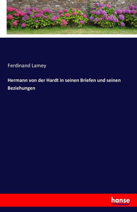 Hermann von der Hardt in seinen Briefen und seinen Beziehungen