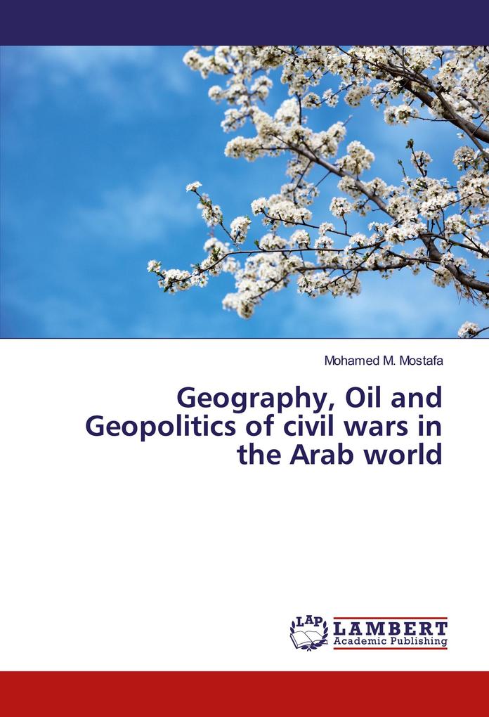 Geography Oil and Geopolitics of civil wars in the Arab world