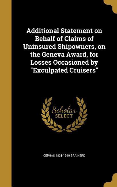 Additional Statement on Behalf of Claims of Uninsured Shipowners on the Geneva Award for Losses Occasioned by Exculpated Cruisers