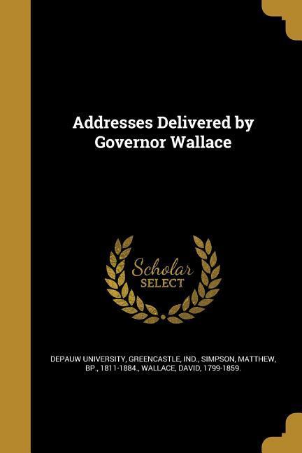 Addresses Delivered by Governor Wallace