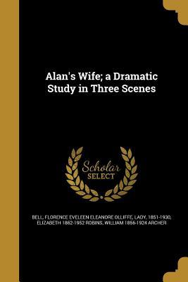 Alan‘s Wife; a Dramatic Study in Three Scenes