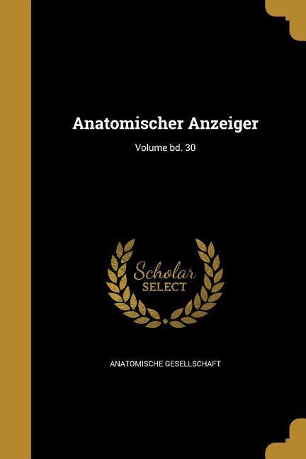 Anatomischer Anzeiger; Volume bd. 30