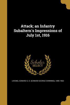 Attack; an Infantry Subaltern‘s Impressions of July 1st 1916