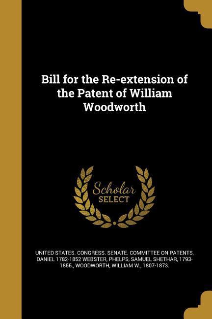 Bill for the Re-extension of the Patent of William Woodworth