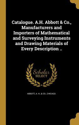 Catalogue. A.H. Abbott & Co. Manufacturers and Importers of Mathematical and Surveying Instruments and Drawing Materials of Every Description ..