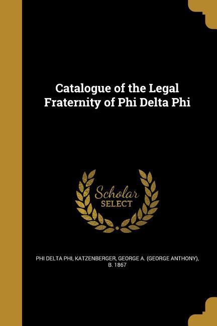 Catalogue of the Legal Fraternity of Phi Delta Phi