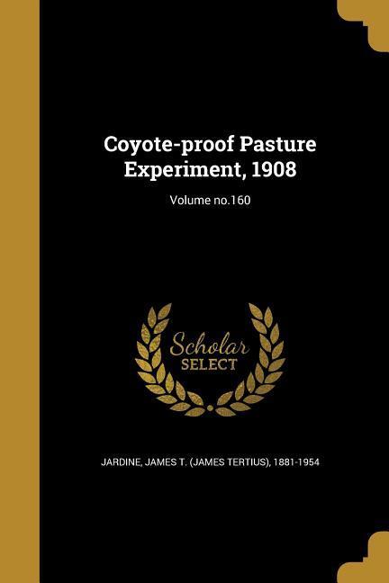 Coyote-proof Pasture Experiment 1908; Volume no.160
