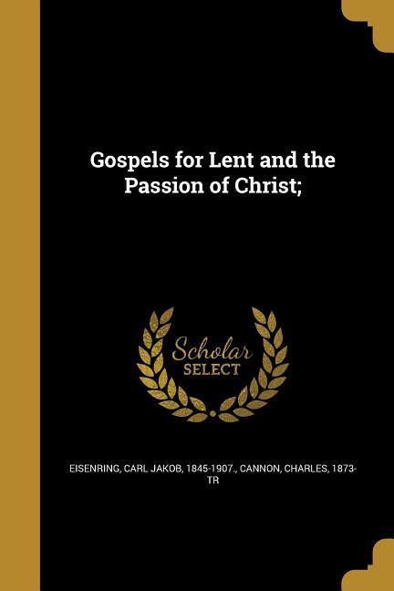Gospels for Lent and the Passion of Christ;