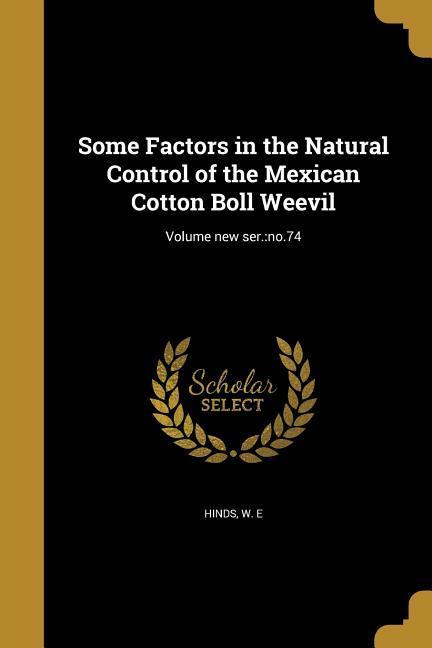 Some Factors in the Natural Control of the Mexican Cotton Boll Weevil; Volume new ser.