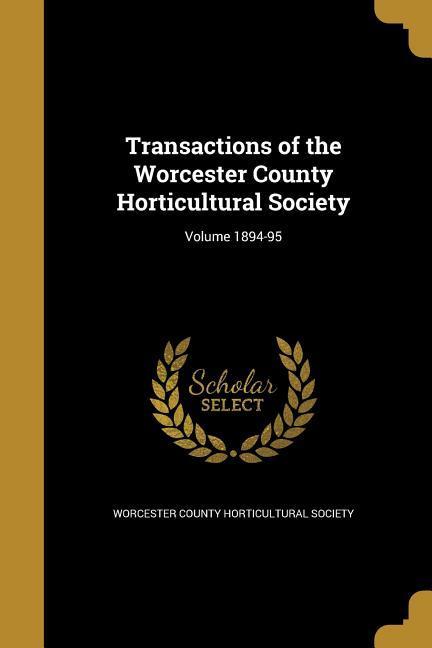 Transactions of the Worcester County Horticultural Society; Volume 1894-95