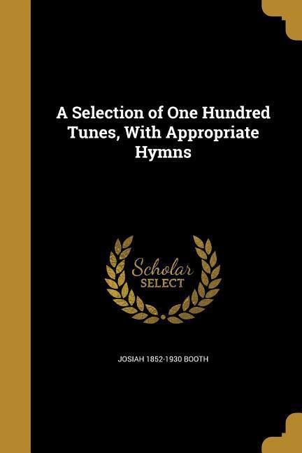 A Selection of One Hundred Tunes With Appropriate Hymns