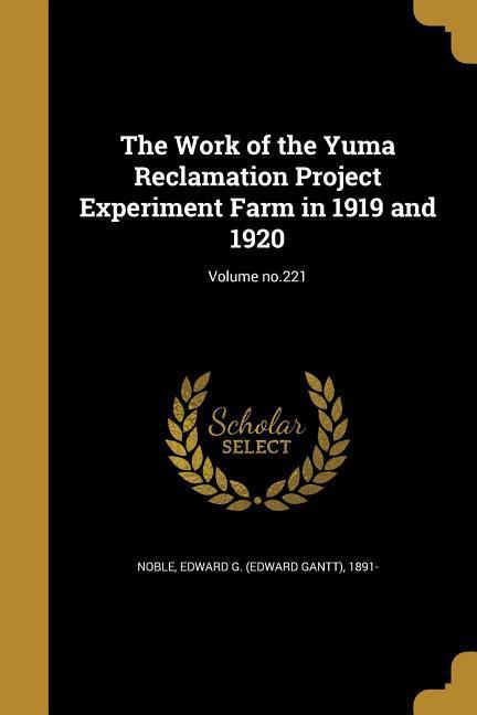 The Work of the Yuma Reclamation Project Experiment Farm in 1919 and 1920; Volume no.221