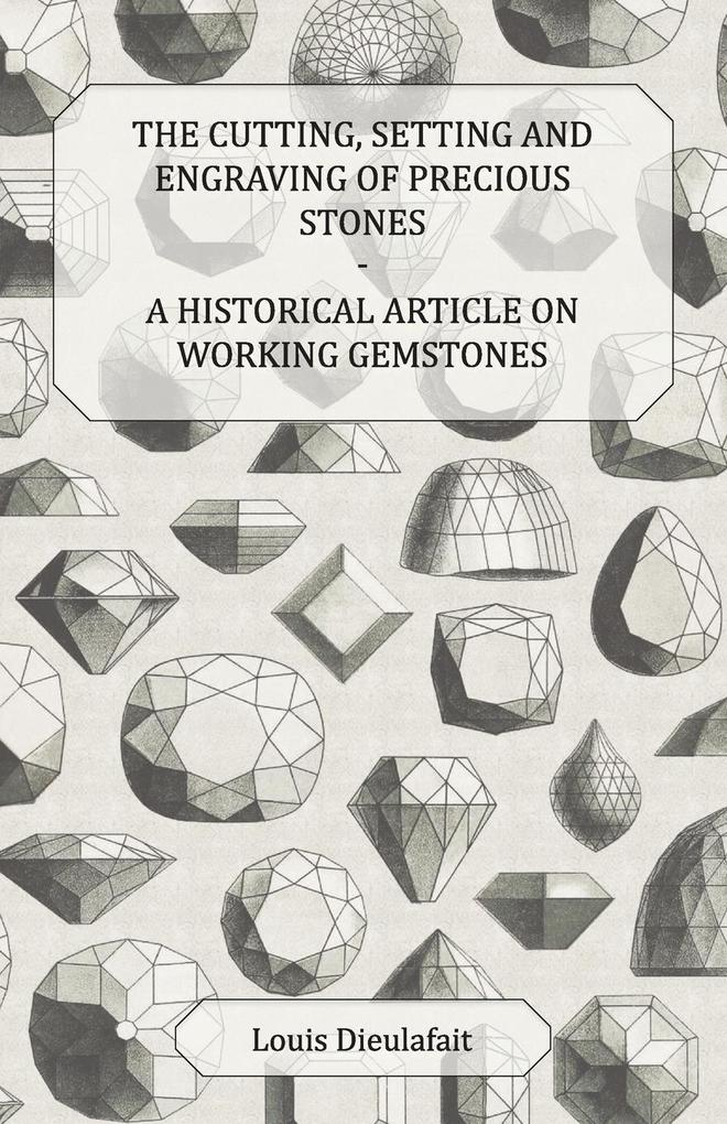 The Cutting Setting and Engraving of Precious Stones - A Historical Article on Working Gemstones