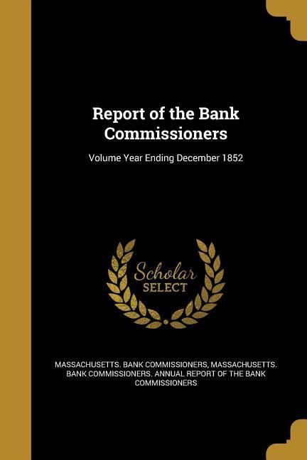 Report of the Bank Commissioners; Volume Year Ending December 1852